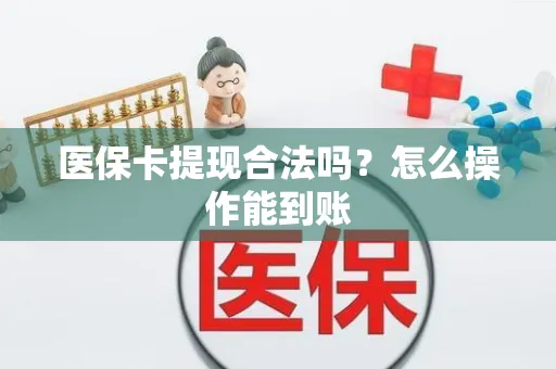 医保卡提现合法吗？怎么操作能到账